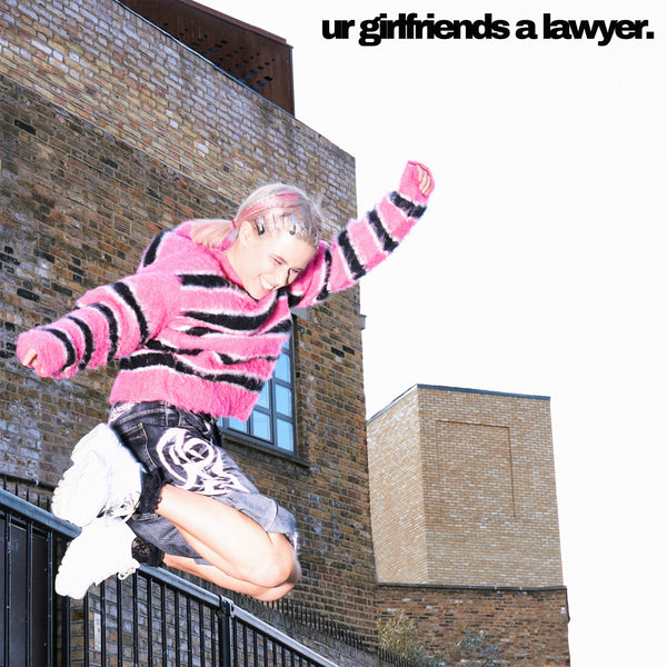 ur girlfriend's a lawyer.